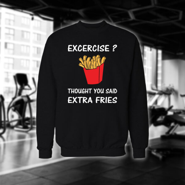 Excercise? Thought You Said Extra Fries