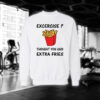 Excercise? Thought You Said Extra Fries