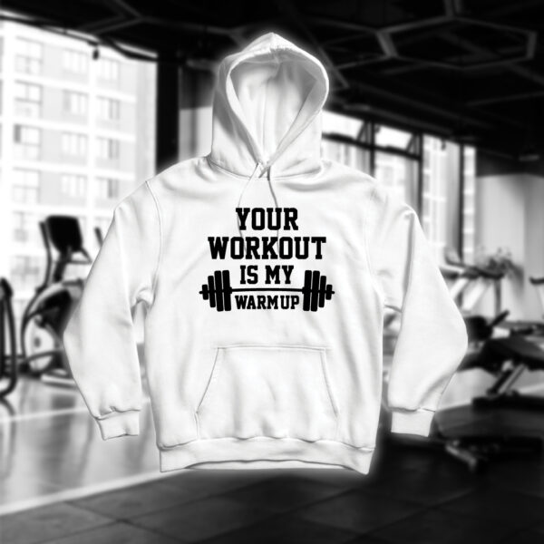 Your Workout Is My Warm Up